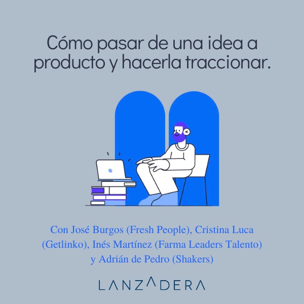 Mesa redonda: C�mo pasar de una idea a producto y hacerla traccionar.